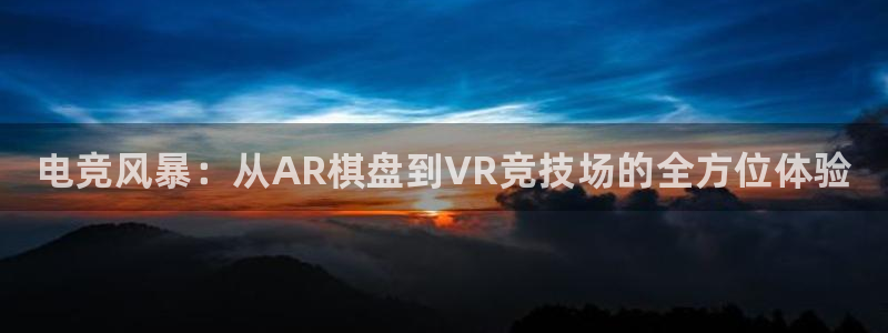 乐竞电竞官网A：电竞风暴：从AR棋盘到V